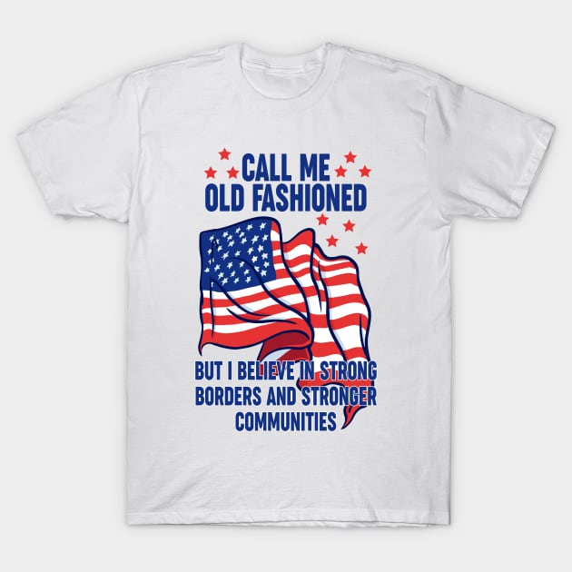 Call Me Old Fashioned Strong Borders Patriot USA T-Shirt by ZeitgeistDesign